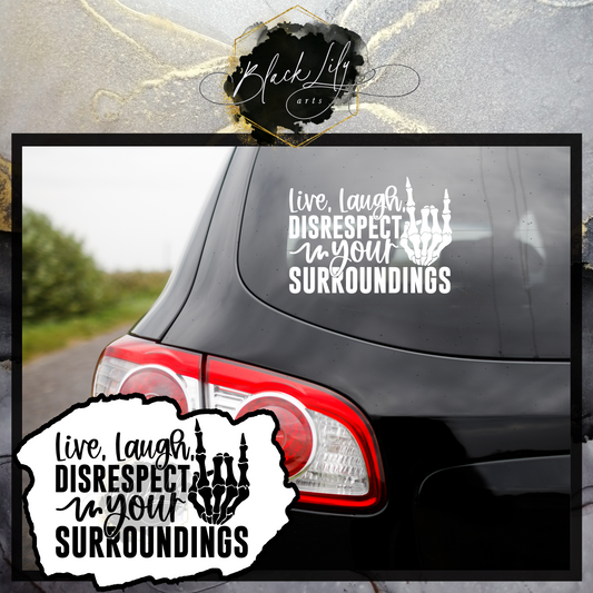 Vinyl Decal - Live, Laugh, Disrespect Your Surroundings - Weatherproof