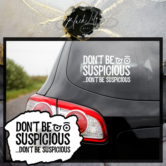 Vinyl Decal - Don't Be Suspicious - Weatherproof